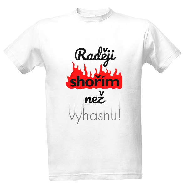 Tričko s potiskem Raději shořím než vyhasnu
